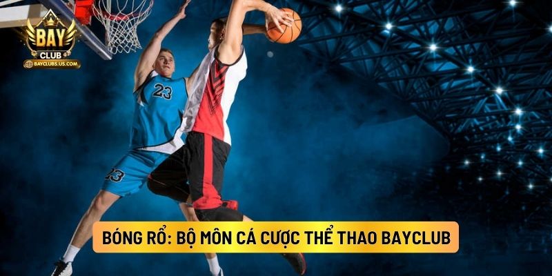 Bóng Rổ Bayclub: Bộ Môn Cá Cược Thể Thao Nên Thử 1 Lần 2 Bóng Rổ: Bộ Môn Cá Cược Thể Thao Bayclub