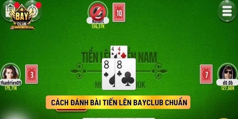 Tiến Lên Bayclub: Game Bài Bayclub Đậm Chất Trí Tuệ Dễ Chơi 4 Cách Đánh Bài Tiến Lên Bayclub Chuẩn