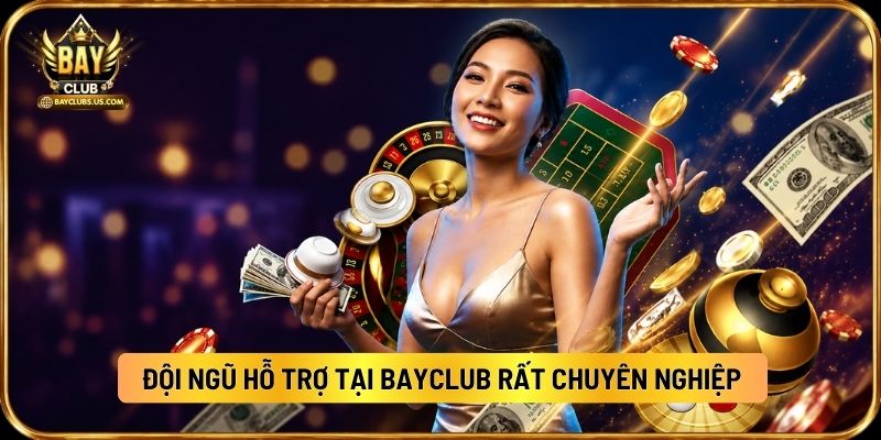 Đội Ngũ Hỗ Trợ Tại Bayclub Rất Chuyên Nghiệp