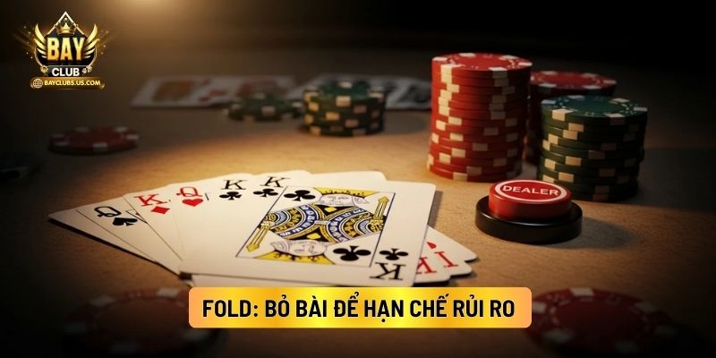 Poker Bayclub: Hành Động Đúng, Nắm Chắc Phần Thắng 3 Fold: Bỏ Bài Để Hạn Chế Rủi Ro
