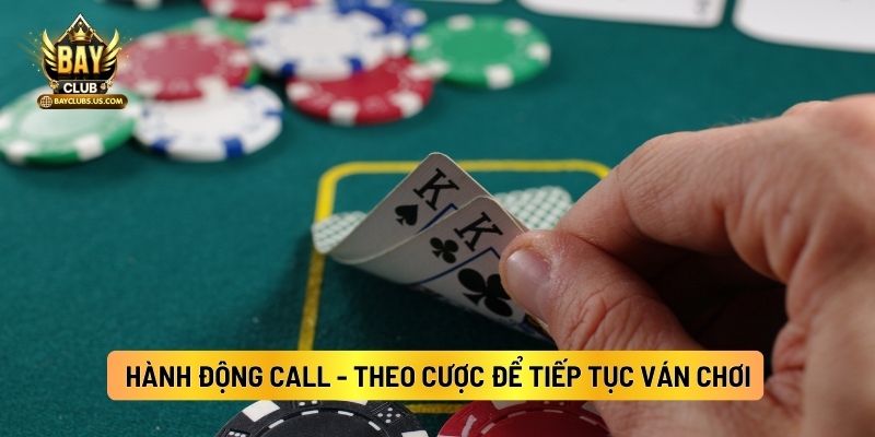 Poker Bayclub: Hành Động Đúng, Nắm Chắc Phần Thắng 4 Hành Động Call - Theo Cược Để Tiếp Tục Ván Chơi