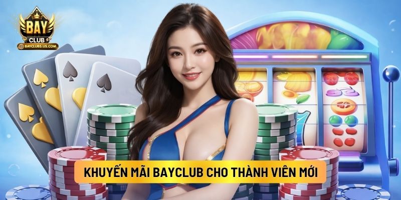 Khuyến Mãi Bayclub Cho Thành Viên Mới