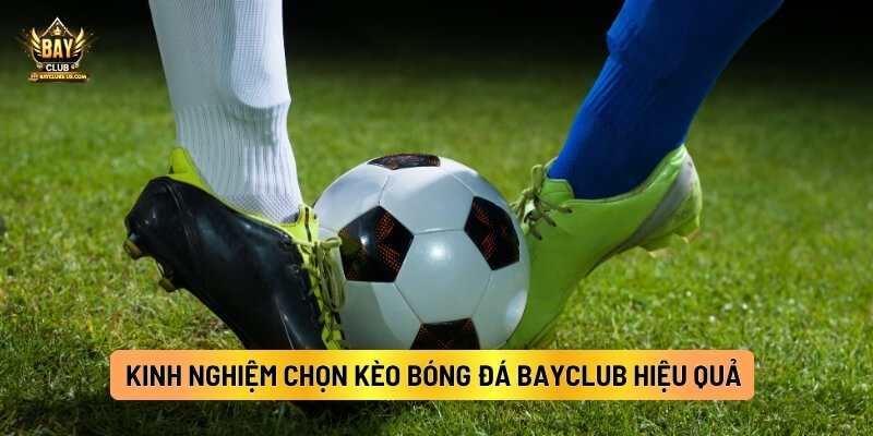 Kinh Nghiệm Chọn Kèo Bóng Đá Bayclub Hiệu Quả 