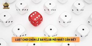 Luật Chơi Chẵn Lẻ Bayclub Mới Nhất Cần Biết