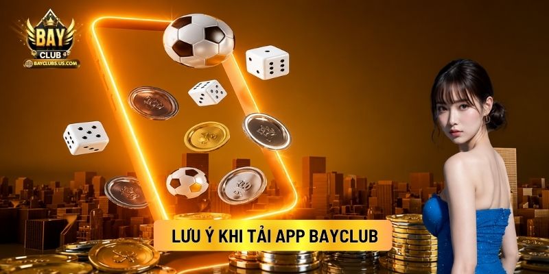 Lưu Ý Khi Tải App Bayclub