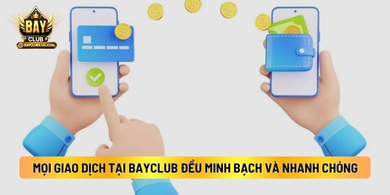 Mọi Giao Dịch Tại Bayclub Đều Minh Bạch Và Nhanh Chóng