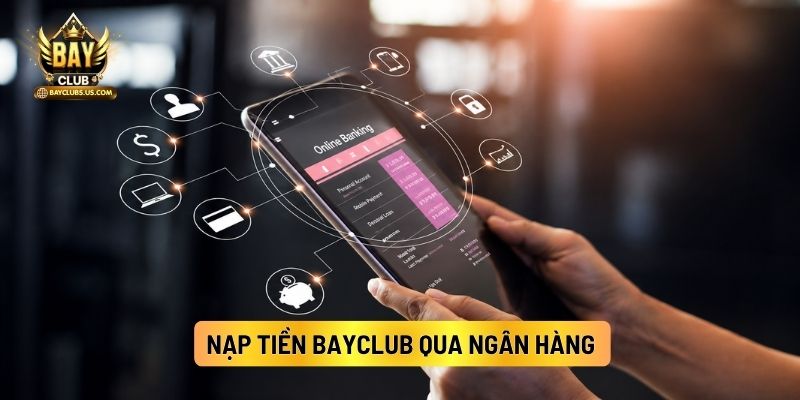 Nạp Tiền Bayclub: Hướng Dẫn Chuyển Khoản Nhanh Qua Nhiều Phương Thức 2 Nạp Tiền Bayclub Qua Ngân Hàng