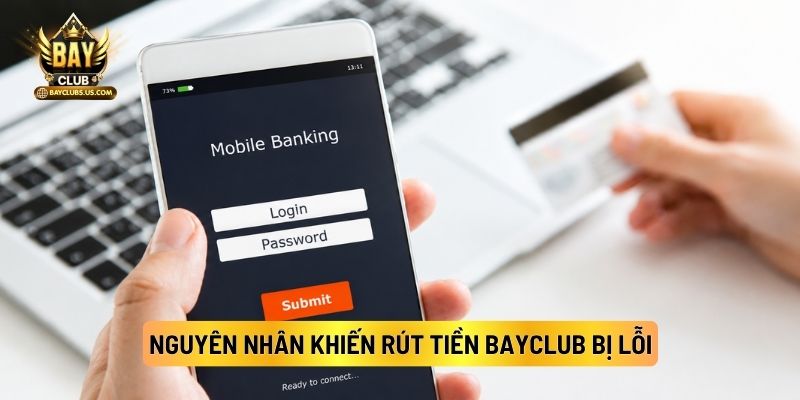 Rút Tiền Bayclub: Hướng Dẫn Nhận Tiền Thưởng Chuyển Về Ngân Hàng 4 Nguyên Nhân Khiến Rút Tiền Bayclub Bị Lỗi