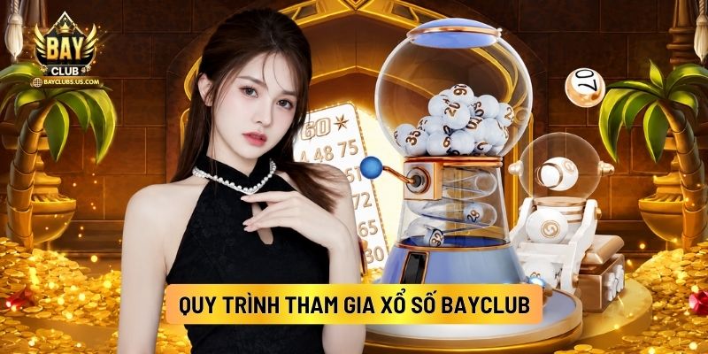 Xổ Số Bayclub: Đa Dạng Cách Chơi, Tỷ Lệ Trả Thưởng Cao 5 Quy Trình Tham Gia Xổ Số Bayclub