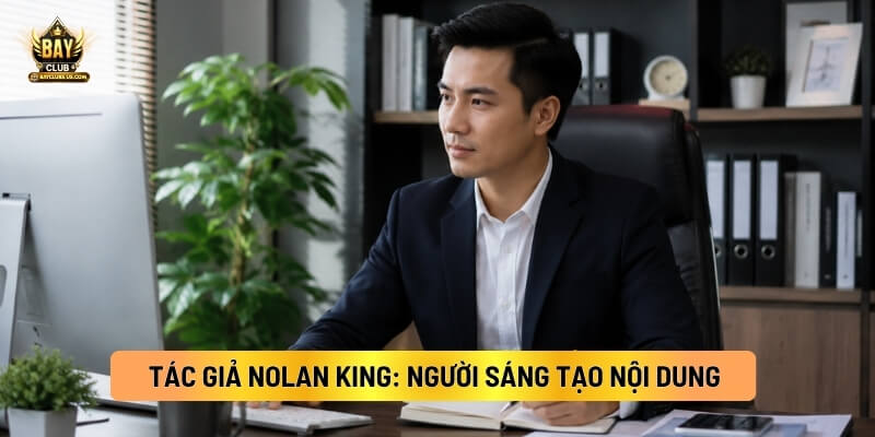 Tác Giả Nolan King: Người Sáng Tạo Nội Dung