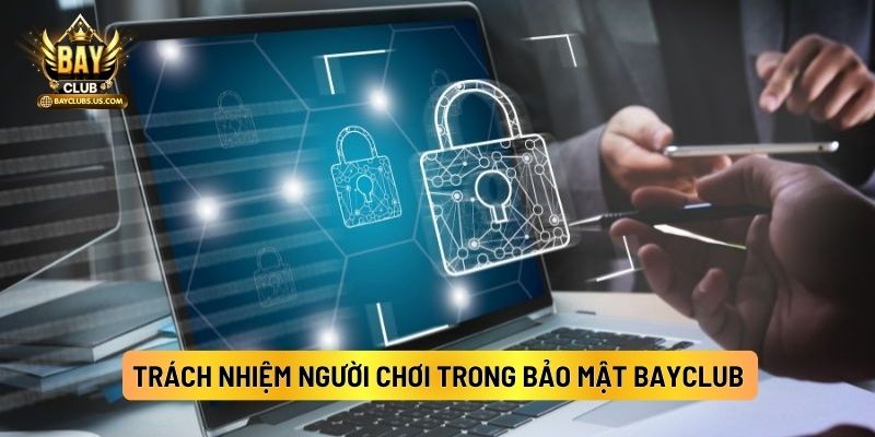 Trách Nhiệm Người Chơi Trong Bảo Mật Bayclub